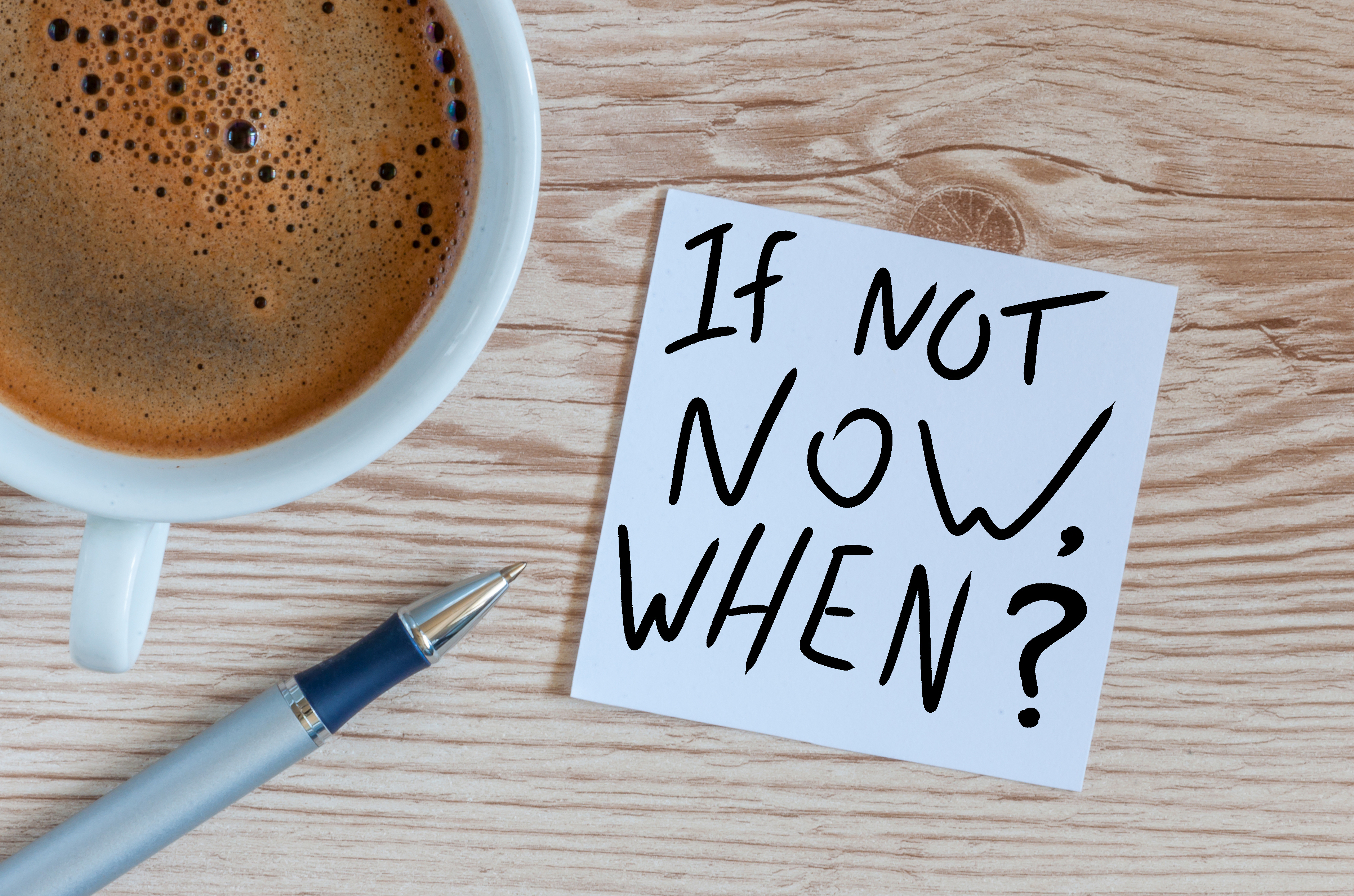 If not now, when? message image